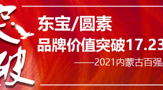 东宝/圆素荣膺“2021内蒙古百强品牌” 品牌价值持续突破已达17.23亿元